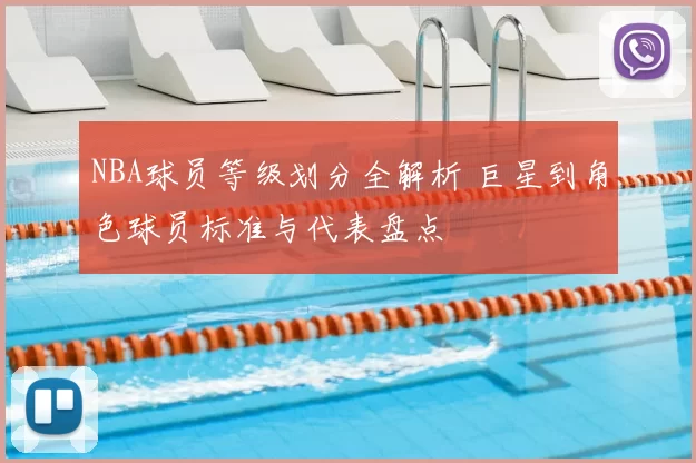 NBA球员等级划分全解析 巨星到角色球员标准与代表盘点