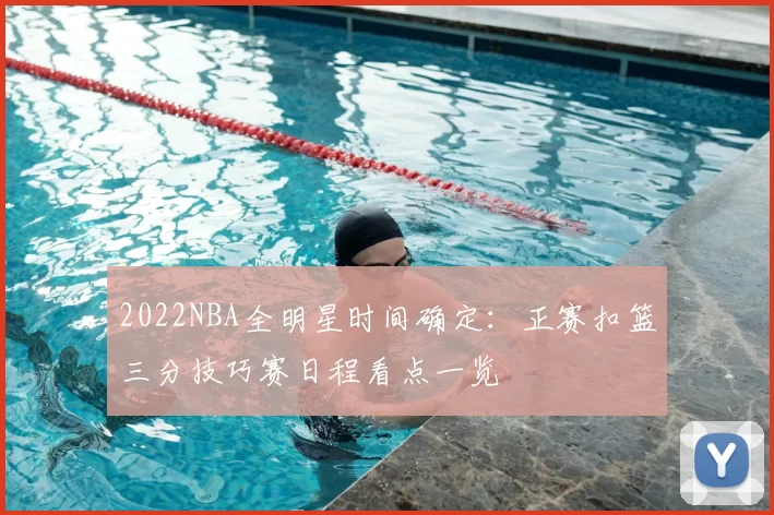 2022NBA全明星时间确定：正赛扣篮三分技巧赛日程看点一览