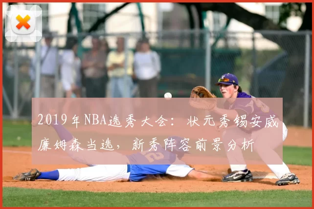 2019年NBA选秀大会：状元秀锡安威廉姆森当选，新秀阵容前景分析