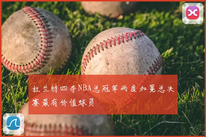杜兰特四夺NBA总冠军两度加冕总决赛最有价值球员