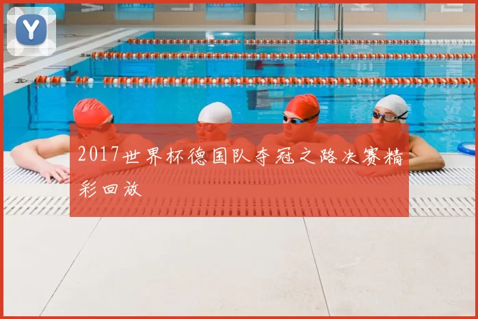 2017世界杯德国队夺冠之路决赛精彩回放