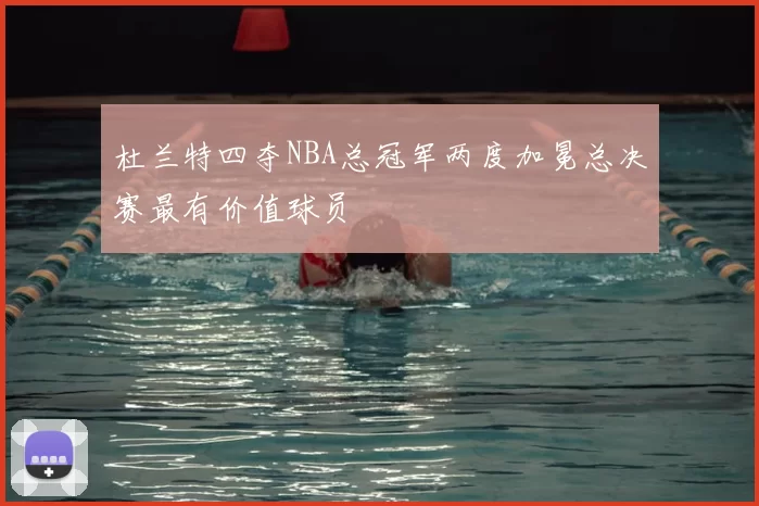 杜兰特四夺NBA总冠军两度加冕总决赛最有价值球员