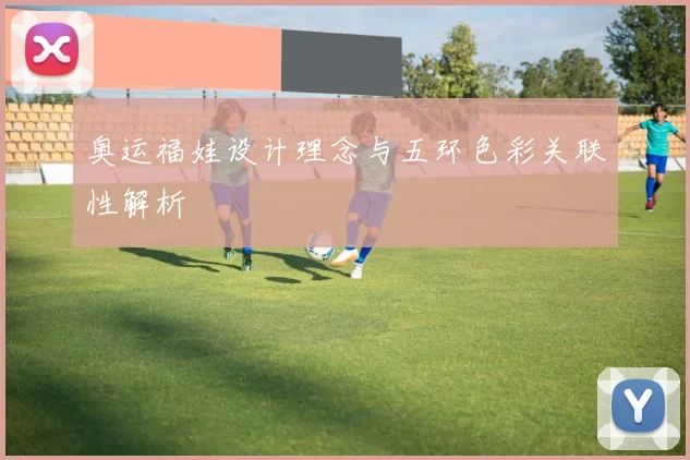 奥运福娃设计理念与五环色彩关联性解析